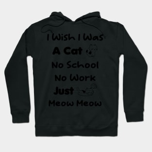 CAT - I Wish I Was A Cat No School No Work Just Meow Meow Hoodie